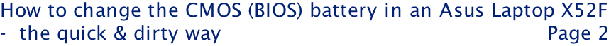 How to change the CMOS (BIOS) battery in an Asus Laptop X52F  -  the quick & dirty way                                                   Page 2